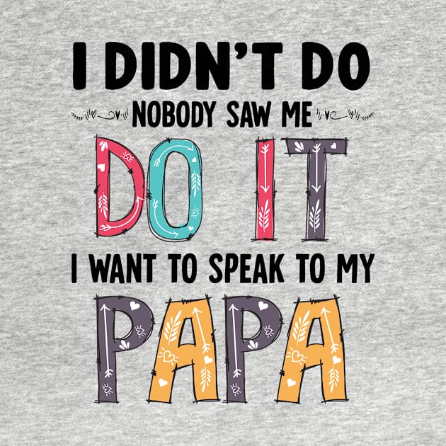 I Didn't Do It I Nobody Saw Me I Want To Speak To My Papa Gift for Kids by peskybeater